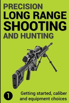 Paperback Precision Long Range Shooting And Hunting: Getting started, caliber and equipment choices Book