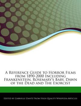 A Reference Guide to Horror Films from 1890-2000 Including Frankenstein, Rosemary's Baby, Dawn of the Dead and the Exorcist