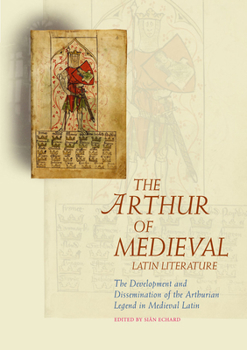 Hardcover The Arthur of Medieval Latin Literature: The Development and Dissemination of the Arthurian Legend in Medieval Latin Book