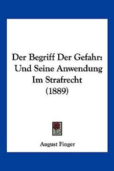 Paperback Der Begriff Der Gefahr: Und Seine Anwendung Im Strafrecht (1889) [German] Book