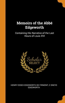 Hardcover Memoirs of the Abb? Edgeworth: Containing His Narrative of the Last Hours of Louis XVI Book