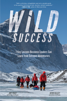 Hardcover Wild Success: 7 Key Lessons Business Leaders Can Learn from Extreme Adventurers Book