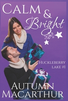 Calm & Bright: A clean and sweet Christian second chance romance in Idaho at Christmas - Book #1 of the Huckleberry Lake