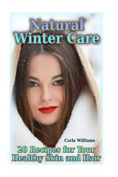 Paperback Natural Winter Care: 20 Recipes for Your Healthy Skin and Hair: (Natural Skin Care, Natural Care) Book
