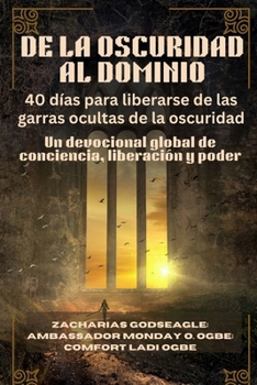 DE LA OSCURIDAD AL DOMINIO - 40 días para liberarse de las garras ocultas de la oscuridad: Un devocional global de conciencia, liberación y poder (Spanish Edition)