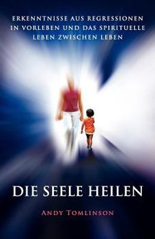 Paperback Die Seele Heilen - Erkenntnisse Aus Regressionen in Vorleben Und Das Spirituelle Leben Zwischen Leben [German] Book