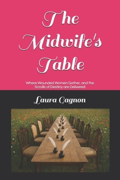 Paperback The Midwife's Table: Where Wounded Women Gather, and the Scrolls of Destiny are Delivered Book