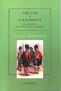 The Life of a Regiment: The History of the Gordon Highlanders, From its Formation in 1794 to 1816