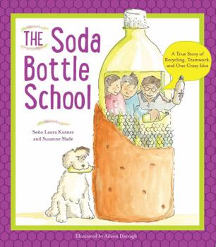 Hardcover The Soda Bottle School: A True Story of Recycling, Teamwork, and One Crazy Idea Book