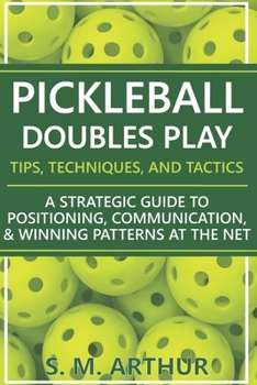 Paperback Pickleball Doubles Play - Tips, Techniques, and Tactics: A Strategic Guide to Positioning, Communication, & Winning Patterns at the Net Book