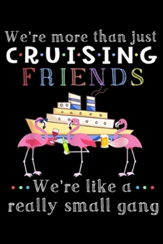 We're More Than Just Cruising Friends we're like a really small gang: We're More Than Just Cruising Friends Flamingo  Journal/Notebook Blank Lined Ruled 6x9 100 Pages