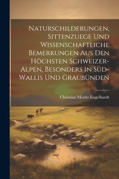 Paperback Naturschilderungen, Sittenzuege und wissenschaftliche Bemerkungen aus den höchsten Schweizer-Alpen, besonders in Süd-wallis und Graubünden [German] Book