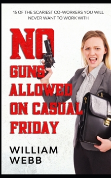 Paperback No Guns Allowed On Casual Friday: 15 Of the Scariest Co-Workers You Will Never Want to Work With Book