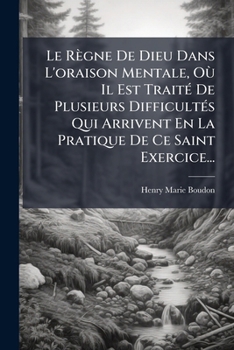 Paperback Le Règne De Dieu Dans L'oraison Mentale, Où Il Est Traité De Plusieurs Difficultés Qui Arrivent En La Pratique De Ce Saint Exercice... [French] Book