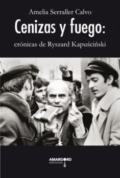 CENIZAS Y FUEGO: CRÓNICAS DE RYSZARD KAPUSCINSKI