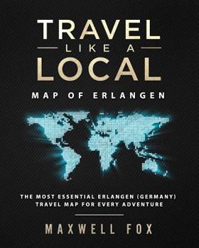 Paperback Travel Like a Local - Map of Erlangen: The Most Essential Erlangen (Germany) Travel Map for Every Adventure Book