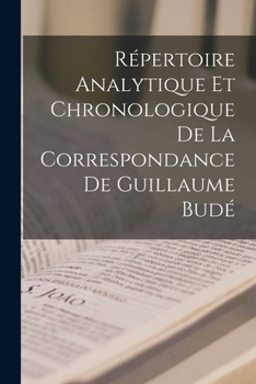 Paperback Répertoire Analytique Et Chronologique De La Correspondance De Guillaume Budé [French] Book