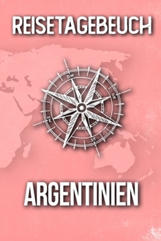 Reisetagebuch Argentinien: Reisejournal für den Urlaub - inkl. Packliste | Erinnerungsbuch für Sehenswürdigkeiten & Ausflüge | Notizbuch als Geschenk, Abschiedsgeschenk (German Edition)