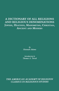 A Dictionary of All Religions and Religious Denominations: Jewish, Heathen, Mahometan, Christian, Ancient and Modern (Classics in Religious Studies)