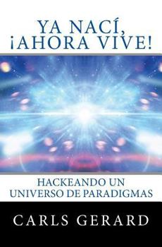Paperback Ya Nací, ¡Ahora Vive!: Hackeando un Universo de Paradigmas [Spanish] Book
