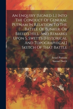 Paperback An Enquiry [signed L.] Into The Conduct Of General Putnam In Relation To The Battle Of Bunker, Or Breed's Hill, And Remarks Upon S. Swett's [historica Book