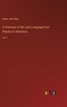 Hardcover A Grammar of the Latin Language from Plautus to Seutonius: Vol. 1 Book