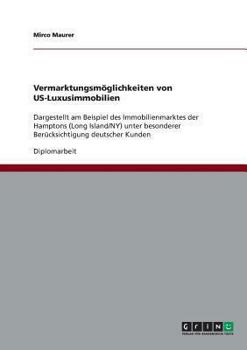 Paperback Vermarktungsm?glichkeiten von US-Luxusimmobilien: Dargestellt am Beispiel des Immobilienmarktes der Hamptons (Long Island/NY) unter besonderer Ber?cks [German] Book