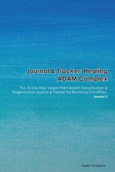 Paperback Journal & Tracker: Healing ADAM Complex: The 30 Day Raw Vegan Plant-Based Detoxification & Regeneration Journal & Tracker for Reversing C Book