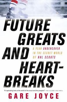 Paperback Future Greats and Heartbreaks: A Year Undercover in the Secret World of NHL Scouts Book