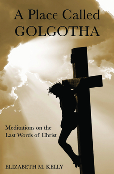 Paperback A Place Called Golgotha: Meditations on the Words of Christ Book