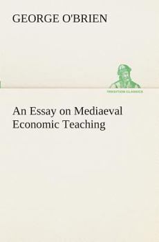 An Essay on Mediaeval Economic Teaching