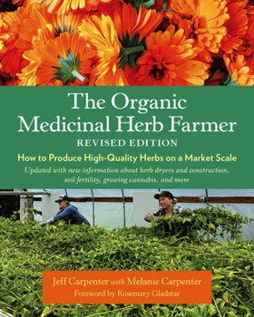 Paperback The Organic Medicinal Herb Farmer, Revised Edition: How to Produce High-Quality Herbs on a Market Scale Book