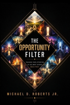 Paperback The Opportunity Filter: Training Your Attention to See What Others Walk Past Book