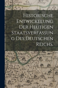 Paperback Historische Entwickelung der heutigen Staatsverfassung des deutschen Reichs. [German] Book