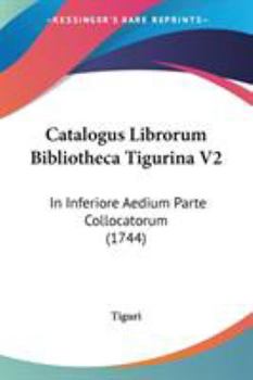 Paperback Catalogus Librorum Bibliotheca Tigurina V2: In Inferiore Aedium Parte Collocatorum (1744) Book