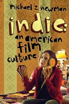 Indie: An American Film Culture - Book  of the Film and Culture Series