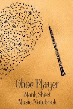 Oboe Player Blank Sheet Music Notebook: Musician Composer Gift. Pretty Music Manuscript Paper For Writing And Note Taking / Composition Books Gifts ... Blank Sheet Music Pages - 6x9 Inches)