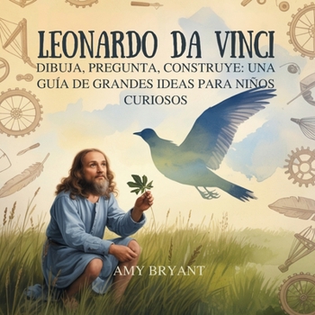 Paperback Leonardo Da Vinci: Dibuja, Pregunta, Construye: Una Guía De Grandes Ideas Para Niños Curiosos [Spanish] Book
