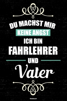 Du machst mir keine Angst ich bin Fahrlehrer und Vater Notizbuch: Fahrlehrer Journal DIN A5 liniert 120 Seiten Geschenk (German Edition)