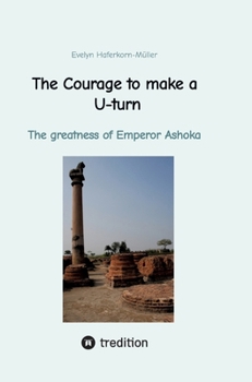 Hardcover The Courage to make a U-turn: The greatness of Emperor Ashoka Book