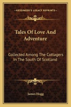 Tales Of Love And Adventure: Collected Among The Cottagers In The South Of Scotland