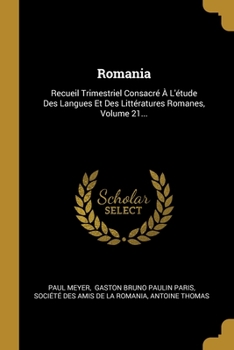 Paperback Romania: Recueil Trimestriel Consacr? ? L'?tude Des Langues Et Des Litt?ratures Romanes, Volume 21... [French] Book