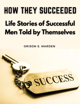 Paperback How They Succeeded: Life Stories of Successful Men Told by Themselves Book