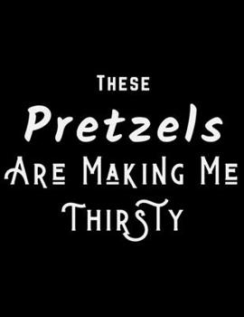 Paperback These Pretzels Are Making Me Thirsty: Lined Journal/Notebook/Diary - Humorous Message - Great For Holidays - Birthday - For Fans of The Show Book