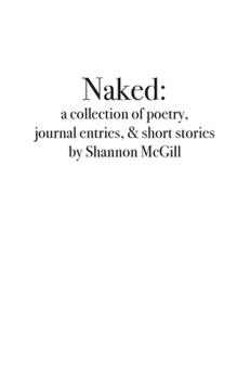 naked: a collection of poems, journal entries and short stories