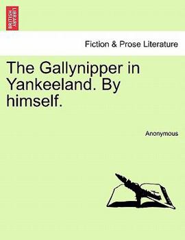 Paperback The Gallynipper in Yankeeland. by Himself. Book