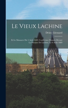 Hardcover Le vieux Lachine: Et le massacre du 5 août 1689: conférence donnée devant la paroisse de Lachine, le 6 août 1889 [French] Book