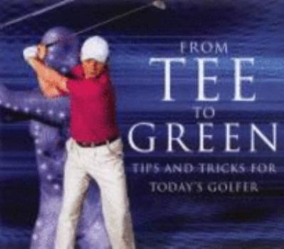 Hardcover From Tee to Green: Tips and Tricks for Today's Golfer Book