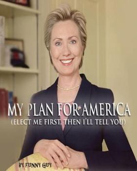 Paperback My Plan for America: (Elect Me First, Then I'll Tell You) Book