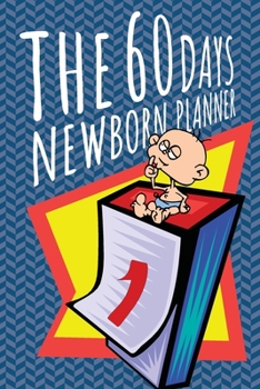 The 60 Days Newborn Planner: Record Keeper, Birth And Baby - Log Book, Organizer, Journal (Mom and Baby Planner) - 6x9" Pregnancy and Newborn Health